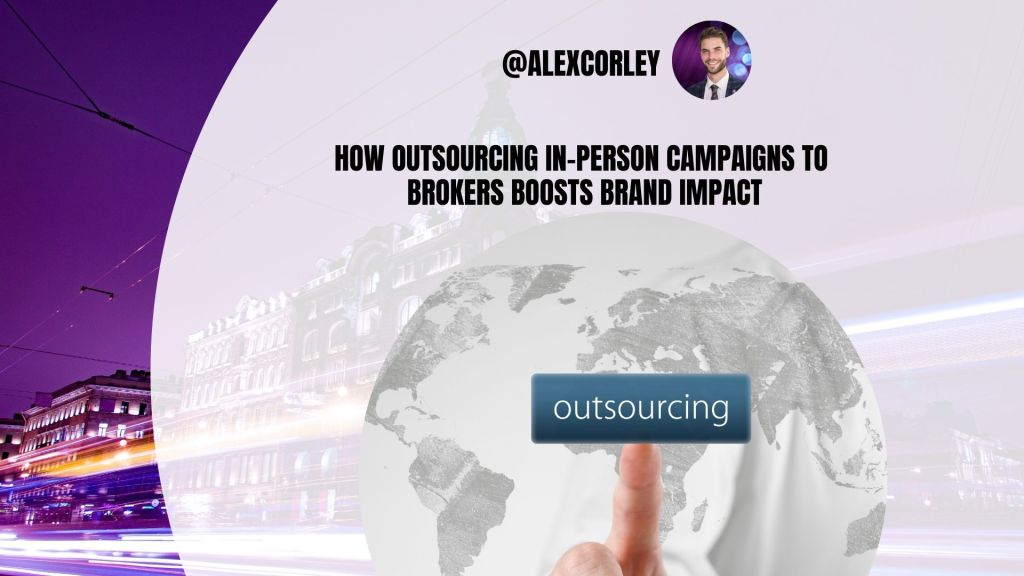 How Outsourcing In-Person Campaigns to Brokers Boosts Brand Impact