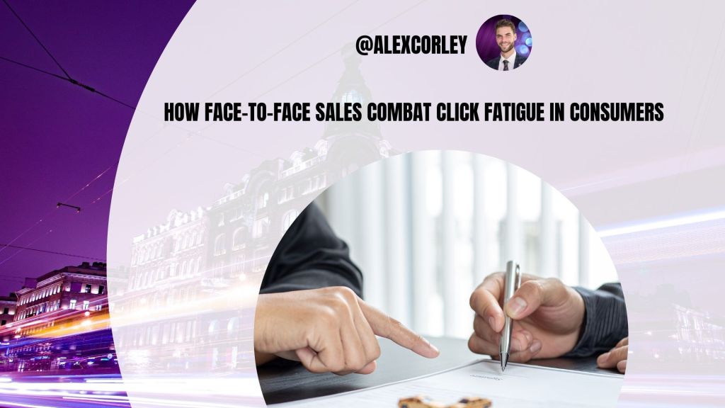 How Face-to-Face Sales Combat Click Fatigue in Consumers
